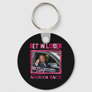 Trump 2024 Get In Loser We Are Taking America Byck Key Ring