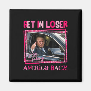 Trump 2024 Get In Loser We Are Taking America Byck Magnet
