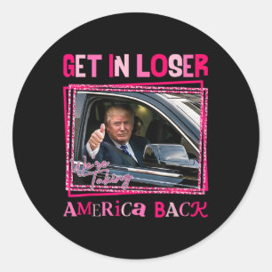 Trump 2024 Get In Loser We're Taking America Back Classic Round Sticker