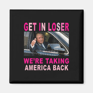 Trump 2024 Get In Loser We're Taking America Back Magnet