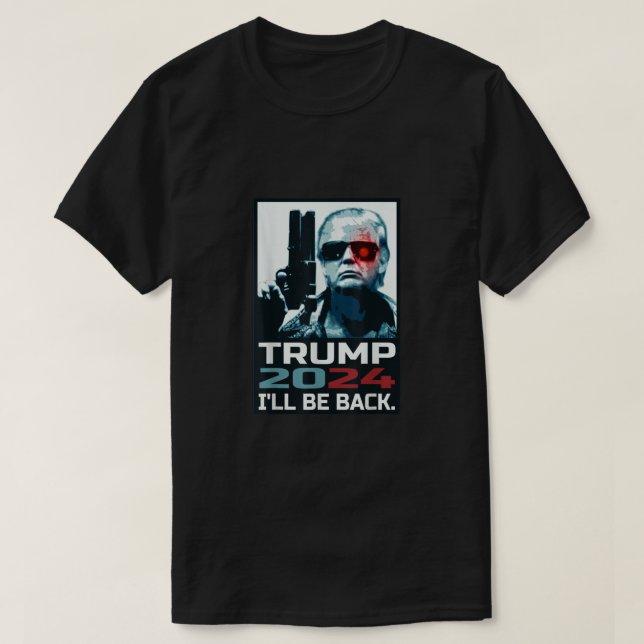 Trump 2024 I 39 Ll Be Back Elect Donald Trump 2024 T-Shirt (Design Front)
