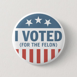 Trump 2024 I Voted For The Felon 45 47 Trump 2024 6 Cm Round Badge