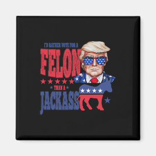 Trump 2024 I'd Rather Vote For A Felon Than A Jack Magnet