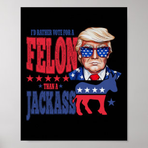Trump 2024 I'd Rather Vote For A Felon Than A Jack Poster