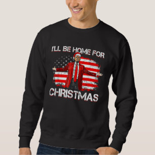 Trump 2024 I'll Be Home For Christmas Funny Trump Sweatshirt