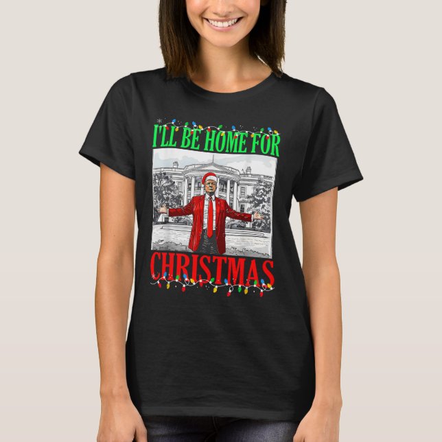 Trump 2024 I'll Be Home For Christmas Funny Trump  T-Shirt (Front)