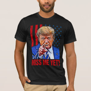 Trump 2024 miss me yet Pro Trump anti Biden T-Shirt