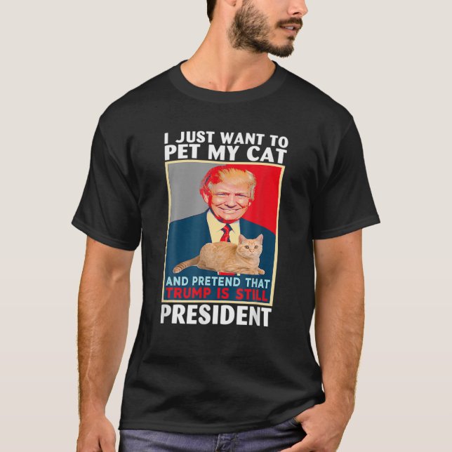 Trump 2024 Pet My Cat And Pretend Trump Is Still P T-Shirt (Front)