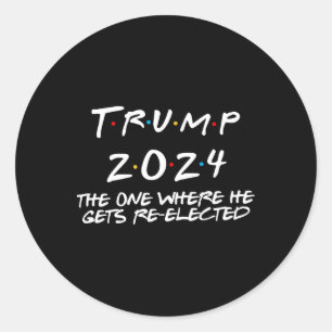 Trump 2024 The One Where He Gets Re Elected  Classic Round Sticker