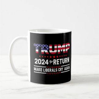 Trump 2024 The Return Make Liberals Cry Again  Coffee Mug