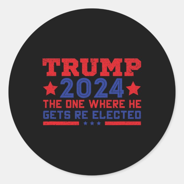 Trump 2024 Where He Gets Re-elected  Classic Round Sticker (Front)