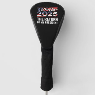 Trump 2025 The Return Of My President 47th US Golf Head Cover