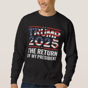 Trump 2025 The Return Of My President 47th US Sweatshirt