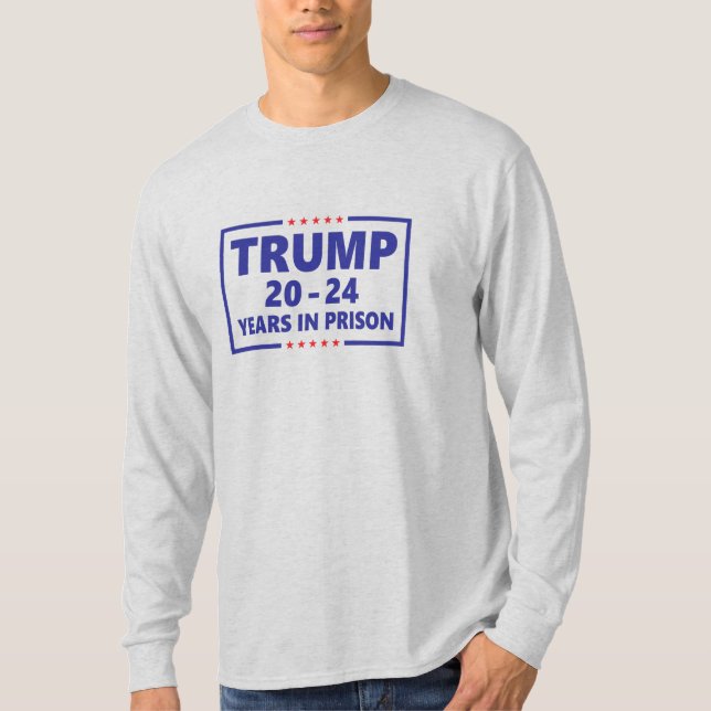 Trump 20 - 24 years in prison - anti trump funny  T-Shirt (Front)