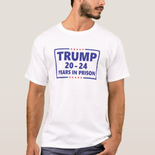 Trump 20 - 24 years in prison - anti trump funny  T-Shirt