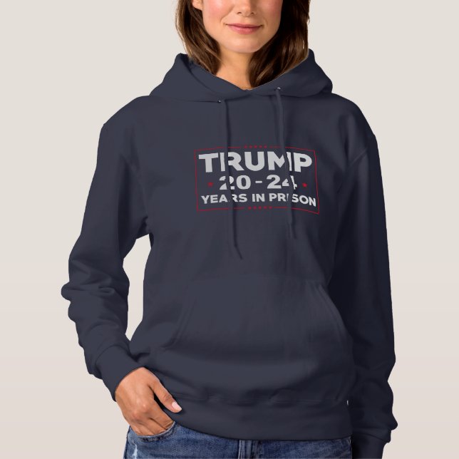 Trump 20-24 Years In Prison Hoodie (Front)