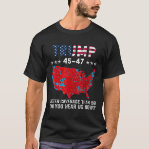 Trump 45 47 Better Coverage Than 5g Can You Hear U T-Shirt