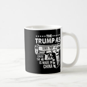Trump 45 Cause The 46 Is Made In China Coffee Mug