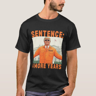 Trump 4 More Years Sentence 45 47 White House Dadd T-Shirt