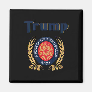 Trump A Fine Convicted Felon 2024 Beer (on Back)  Magnet