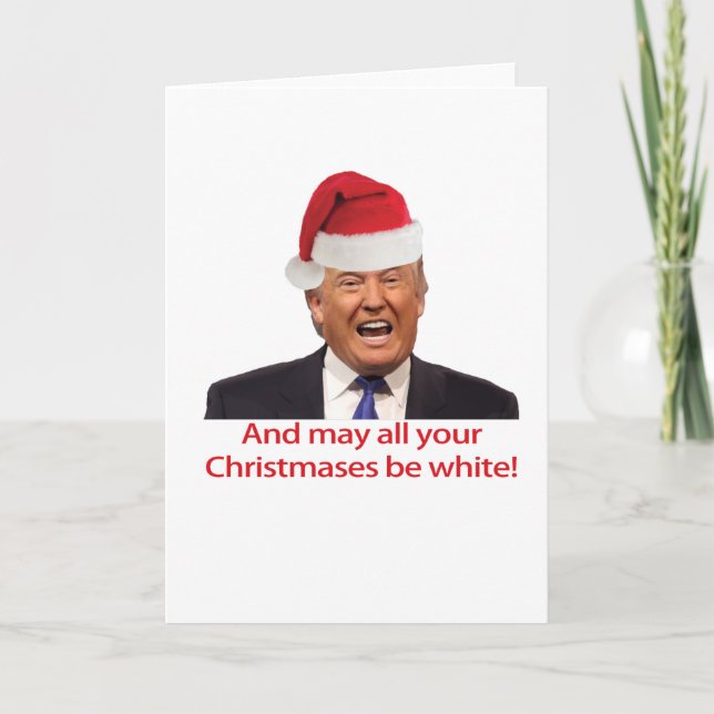 Trump, and may all your Christmases be white. Holiday Card (Front)