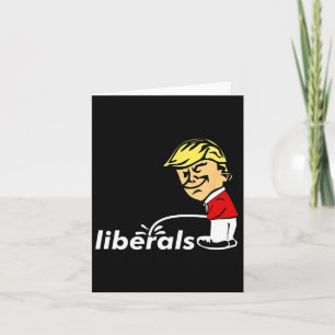 Trump Anti Liberal Donald Trump Pissing On Liberal Card