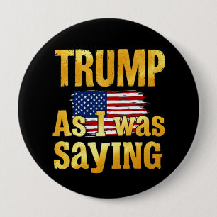 Trump As I Was Saying: Funny Political Quote 10 Cm Round Badge