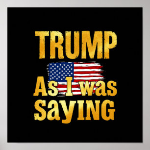 Trump As I Was Saying: Funny Political Quote Poster