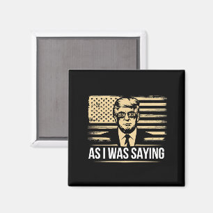 Trump As I Was Saying His Speech Election Vote Magnet