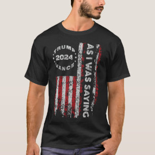 Trump As I Was Saying Trump Began His Speech Us Fl T-Shirt