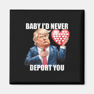 Trump Baby I Would Never Deport You Funny Magnet