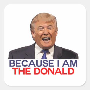 Trump, because I am the Donald Square Sticker