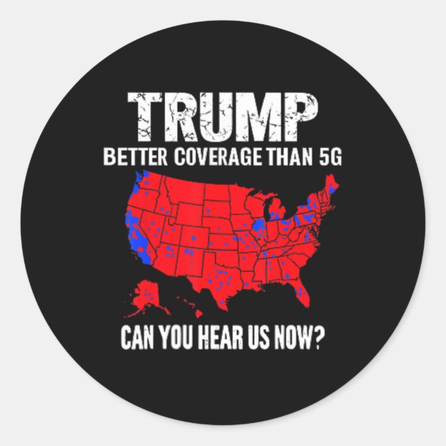 Trump Better Coverage Than 5g Can You Hear Us Now  Classic Round Sticker (Front)