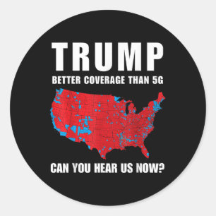 Trump Better Coverage Than 5g Can You Hear Us Now_ Classic Round Sticker