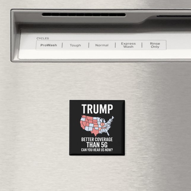 Trump Better Coverage Than 5G Can You Hear us Now  Magnet (In Situ (Dishwasher))