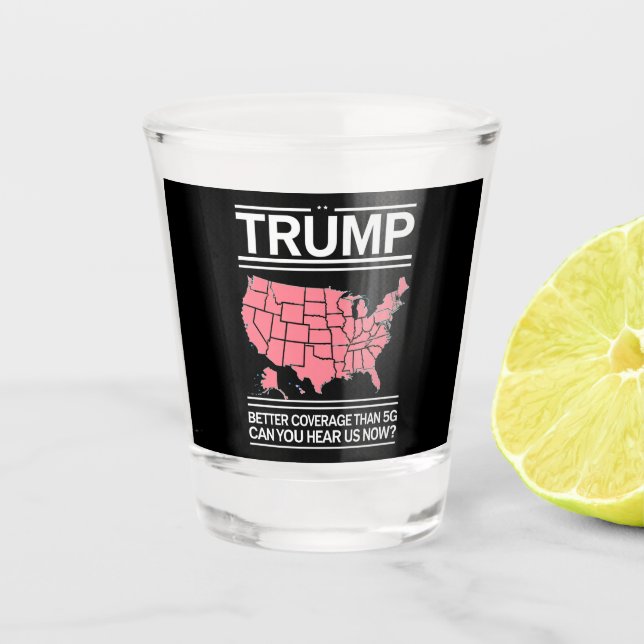 Trump Better Coverage Than 5G Can You Hear us Now? Shot Glass (Front)
