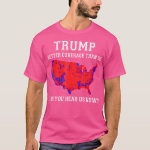 Trump Better Coverage Than 5G Can You Hear Us Now T-Shirt