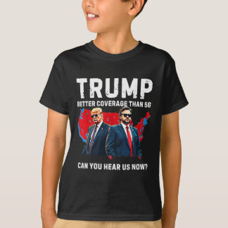 Trump Better Coverage Than 5g Can You Hear Us Now  T-Shirt
