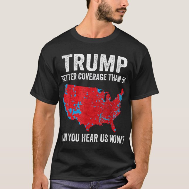 Trump Better Coverage Than 5G Can You Hear us Now  T-Shirt (Front)
