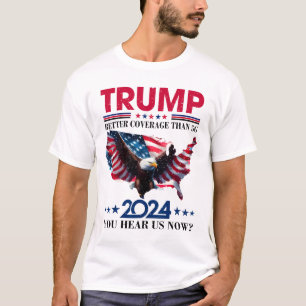 Trump Better Coverage Than 5g Can You Hear Us Nowt T-Shirt