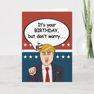 Trump Birthday Card - Don't worry I'm not deportin