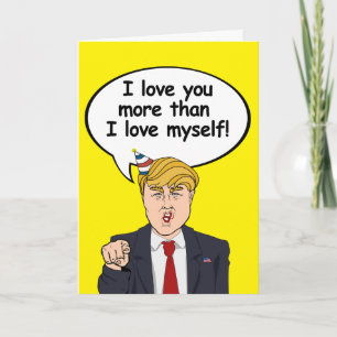Trump Birthday Card - I love you more than I love 