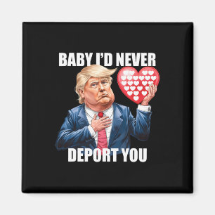 Trump By I Would Never Deport You Funny Valentine  Magnet
