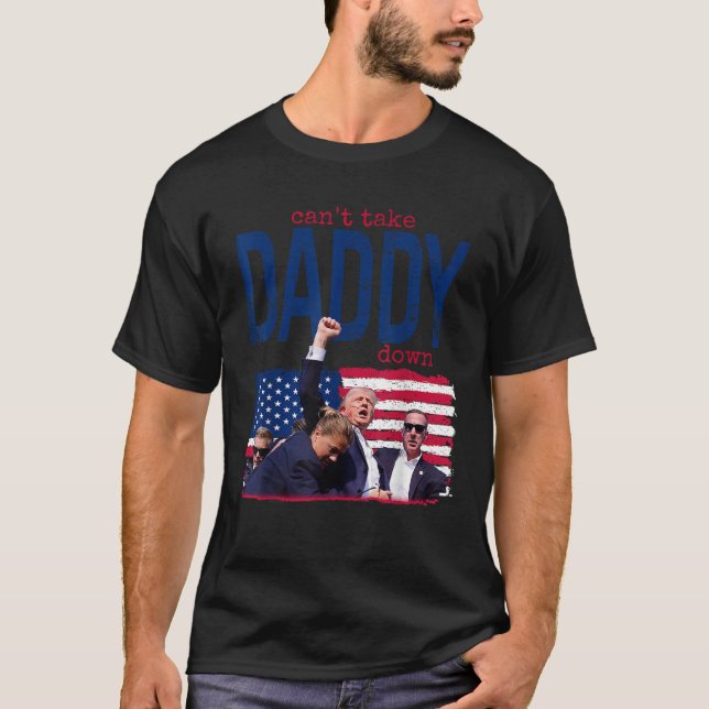 Trump Cant Take Daddy Down  T-Shirt (Front)