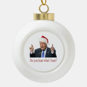 Trump Christmas Carol: do you hear what I hear Ceramic Ball Christmas Ornament