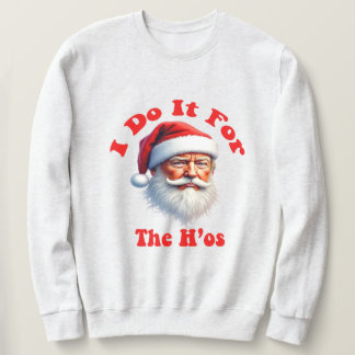 Trump Christmas - "Ho Ho Ho, I Do It For The Hos Sweatshirt