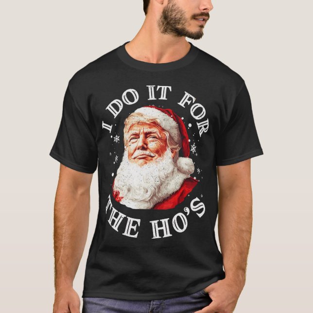 Trump Christmas Santa Claus I Do It For The Hos T-Shirt (Front)