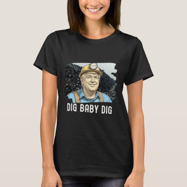 Trump Coalminer Dig Ba  T-Shirt (Front)