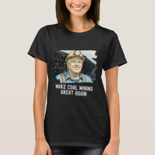 Trump Coalminer Make Coal Mining Great Again Mine T-Shirt