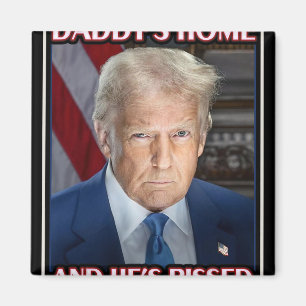 Trump Daddy’s Home And He’s Pissed 2025 Inaugurati Magnet
